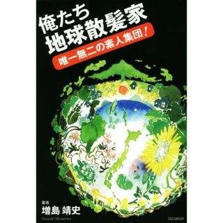 「俺たち地球散髪家」 唯一無二の素人集団！／増島靖史【著】(ノンフィクション/教養)