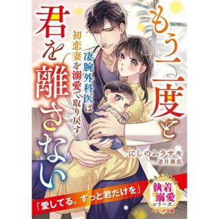 凄腕外科医は初恋妻を溺愛で取り戻す　もう二度と君を離さない 極上スパダリの執着溺愛シリーズ ベリーズ文庫／にしのムラサキ(著者),逆月酒乱(イラスト)(文学/小説)