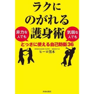 ラクにのがれる護身術　非力な人でも気弱な人でもとっさに使える自己防衛３６／ヒーロ黒木(著者)(趣味/スポーツ/実用)