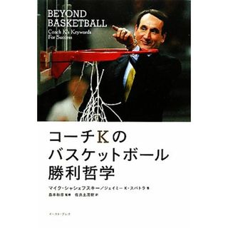 コーチＫのバスケットボール勝利哲学／マイクシャシェフスキー，ジェイミー・Ｋ．スパトラ【著】，島本和彦【監修】，佐良土茂樹【訳】(趣味/スポーツ/実用)