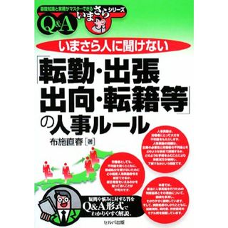 いまさら人に聞けない「転勤・出張・出向・転籍等」の人事ルールＱ＆Ａ 基礎知識と実務がマスターできるいまさらシリーズ／布施直春【著】(ビジネス/経済)