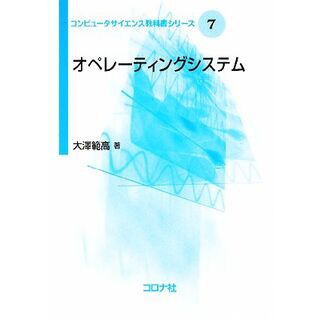 オペレーティングシステム コンピュータサイエンス教科書シリーズ７／大澤範高【著】(コンピュータ/IT)
