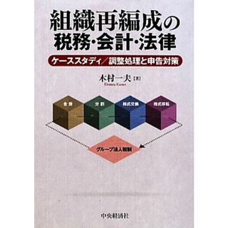 組織再編成の税務・会計・法律 ケーススタディ／調整処理と申告対策／木村一夫【著】(ビジネス/経済)