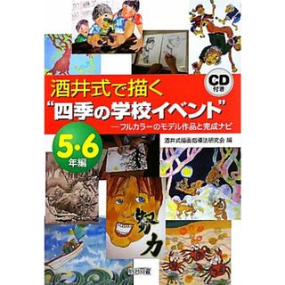 酒井式で描く“四季の学校イベント”５・６年編 フルカラーのモデル作品と完成ナビ／酒井式描画指導法研究会【編】(人文/社会)