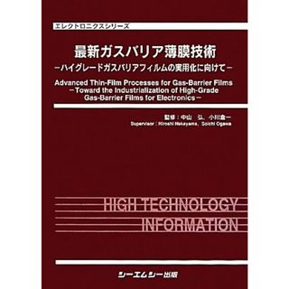 最新ガスバリア薄膜技術 ハイグレードガスバリアフィルムの実用化に向けて エレクトロニクスシリーズ／中山弘，小川倉一【監修】(科学/技術)