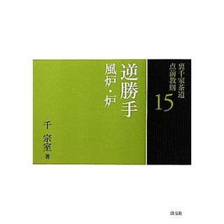 裏千家茶道点前教則(１５) 逆勝手：風炉・炉／千宗室【著】(住まい/暮らし/子育て)