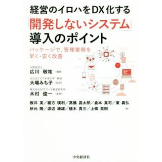 経営のイロハをＤＸ化する「開発しないシステム」導入のポイント パッケージで、管理業務を早く・安く改善／板井実(著者),緒方瑛利(著者),大場みち子(監修),木村俊一(監修),広川敬祐(編著)(ビジネス/経済)