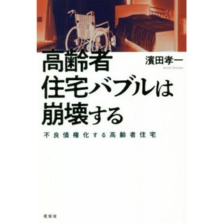 高齢者住宅バブルは崩壊する 不良債権化する高齢者住宅／濱田孝一(著者)(人文/社会)