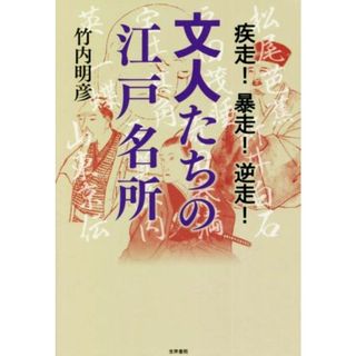 文人たちの江戸名所 疾走！暴走！逆走！／竹内明彦(著者)(人文/社会)