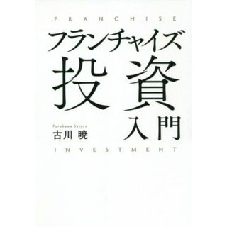 フランチャイズ投資入門／古川暁(著者)(ビジネス/経済)