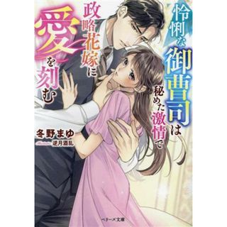 怜悧な御曹司は秘めた激情で政略花嫁に愛を刻む ベリーズ文庫／冬野まゆ(著者),逆月酒乱(イラスト)(文学/小説)