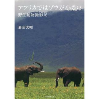 アフリカではゾウが小さい　野生動物撮影記／岩合光昭(著者)(趣味/スポーツ/実用)