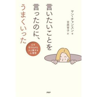 言いたいことを言ったのに、うまくいった 心を守りながら人と接する心理学／ヤン・チャンスン(著者),吉原育子(訳者)(健康/医学)