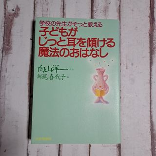 子どもがじっと耳を傾ける魔法のおはなし : 学校の先生がそっと教える(住まい/暮らし/子育て)