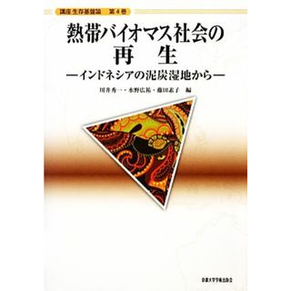 熱帯バイオマス社会の再生 インドネシアの泥炭湿地から 講座生存基盤論４／川井秀一，水野広祐，藤田素子【編】(人文/社会)