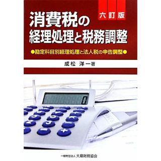 消費税の経理処理と税務調整 勘定科目別経理処理と法人税の申告調整／成松洋一【著】(ビジネス/経済)