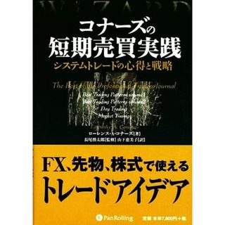 コナーズの短期売買実践 システムトレードの心得と戦略 ウィザードブックシリーズ１８０／ローレンス・Ａ．コナーズ【著】，長尾慎太郎【監修】，山下恵美子【訳】(ビジネス/経済)