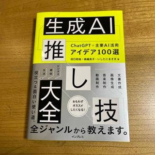 生成ＡＩ推し技大全　ＣｈａｔＧＰＴ＋主要ＡＩ　活用アイデア１００選(コンピュータ/IT)