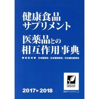 健康食品・サプリメント医薬品との相互作用事典(２０１７－２０１８)／日本医師会,日本薬剤師会,日本歯科医師会(健康/医学)