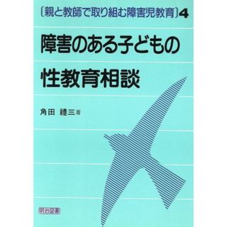 障害のある子どもの性教育相談 親と教師で取り組む障害児教育４／角田礼三(著者)(人文/社会)