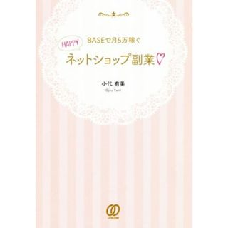 ＢＡＳＥで月５万稼ぐＨＡＰＰＹネットショップ副業／小代有美(著者)(ビジネス/経済)