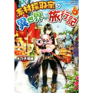 素材採取家の異世界旅行記(６)／木乃子増緒(著者)(文学/小説)