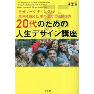 ２０代のための人生デザイン講座 「自分マーケティング」で未来を描く仕事の選び方＆働き方／林宏樹(著者)(ビジネス/経済)