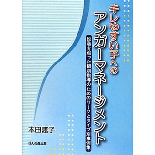 キレやすい子へのアンガーマネージメント 段階を追った個別指導のためのワークとタイプ別事例集／本田恵子【著】(人文/社会)