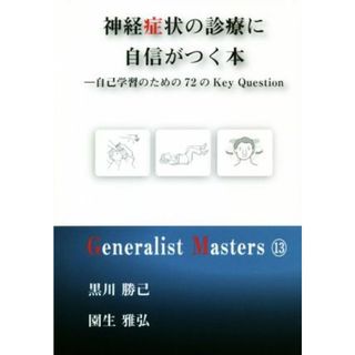 神経症状の診療に自信がつく本 自己学習のための７２のＫｅｙ　Ｑｕｅｓｔｉｏｎ Ｇｅｎｅｒａｌｉｓｔ　Ｍａｓｔｅｒｓ１３／黒川勝己(著者),園生雅弘(著者)(健康/医学)