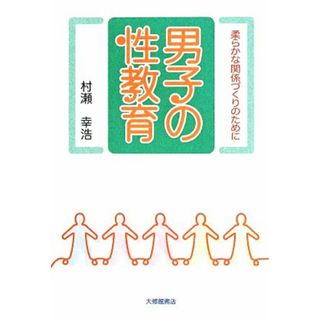 男子の性教育 柔らかな関係づくりのために／村瀬幸浩(著者)(人文/社会)