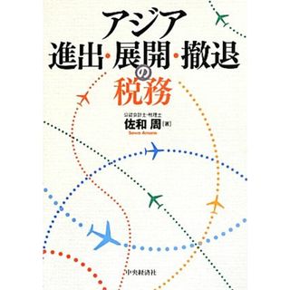 アジア進出・展開・撤退の税務／佐和周【著】(ビジネス/経済)