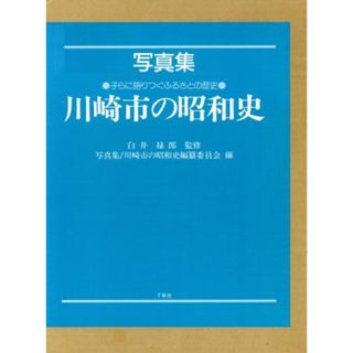 写真集　川崎市の昭和史 写真集 子らに語りつぐふるさとの歴史／写真集　川崎市の昭和史編纂委員会(編者),地域文化研究学会(編者)(人文/社会)