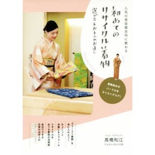 初めてのリサイクル着物　選び方＆お手入れお直し 人気の悉皆屋女将に教わる／髙橋和江(著者)(ファッション/美容)