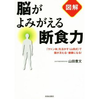 図解　脳がよみがえる断食力 「ケトン体」を活かす〈山田式〉で頭が冴える！健康になる！／山田豊文(著者)(健康/医学)