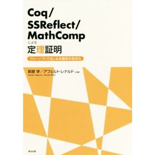 Ｃｏｑ／ＳＳＲｅｆｌｅｃｔ／ＭａｔｈＣｏｍｐによる定理証明 フリーソフトではじめる数学の形式化／アフェルト・レナルド(著者),萩原学(著者)(科学/技術)