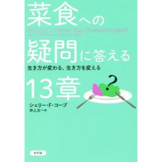 菜食への疑問に答える１３章 生き方が変わる、生き方を変える／シェリー・Ｆ．コーブ(著者),井上太一(訳者)(住まい/暮らし/子育て)