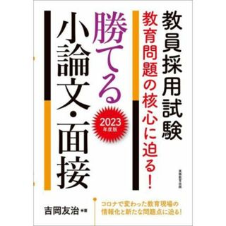 教員採用試験　教育問題の核心に迫る！勝てる小論文・面接(２０２３年度版)／吉岡友治(著者)(資格/検定)