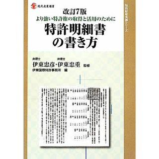 特許明細書の書き方 より強い特許権の取得と活用のために 現代産業選書　知的財産実務シリーズ／伊東忠彦，伊東忠重【監修】，伊東国際特許事務所【編】(科学/技術)