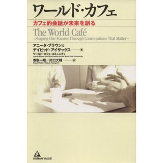 ワールド・カフェ　カフェ的会話が未来を創る／アニータ・ブラウン(著者),デイビッド・アイザックス(著者)(ビジネス/経済)