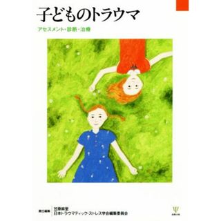 子どものトラウマ アセスメント・診断・治療／笠原麻里(編者),日本トラウマティック・ストレス学会編集委員会(編者)(人文/社会)