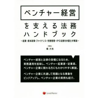 ベンチャー経営を支える法務ハンドブック 起業・資本政策・ファイナンス・労務管理・ＩＰＯ法務を弁護士が解説／橘大地(著者)(ビジネス/経済)