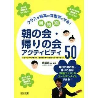 クラスを最高の雰囲気にする！目的別朝の会・帰りの会アクティビティ５０／赤坂真二(人文/社会)