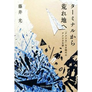 ターミナルから荒れ地へ 「アメリカ」なき時代のアメリカ文学／藤井光(著者)(文学/小説)