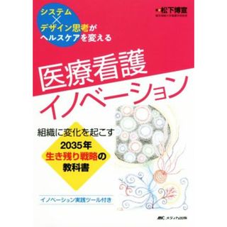 医療看護イノベーション 組織に変化を起こす２０３５年生き残り戦略の教科書／松下博宣(著者)(健康/医学)