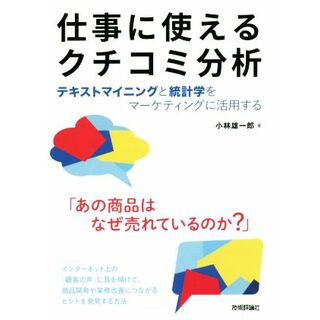 仕事に使えるクチコミ分析 テキストマイニングと統計学をマーケティングに活用する／小林雄一郎(著者)(ビジネス/経済)