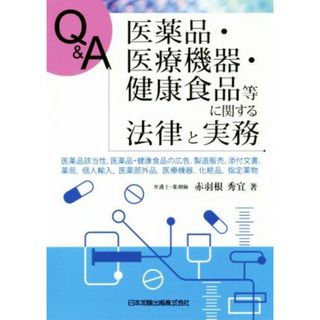 Ｑ＆Ａ　医薬品・医療機器・健康食品等に関する法律と実務 医薬品該当性、医薬品・健康食品の広告、製造販売、添付文書、薬局、個人輸入、医薬部外品、医療機器、化粧品、指定薬物／赤羽根秀宜(著者)(健康/医学)