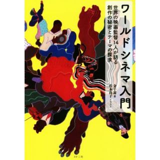 ワールドシネマ入門 世界の映画監督１４人が語る創作の秘密とテーマの探求／金子遊(著者),住本尚子(アート/エンタメ)