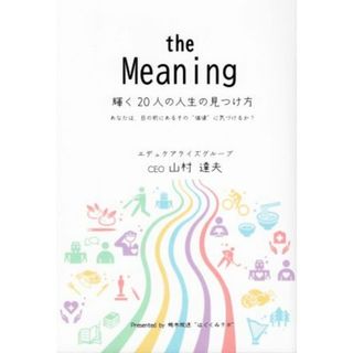 ｔｈｅ　Ｍｅａｎｉｎｇ　輝く２０人の人生の見つけ方 あなたは、目の前にあるその“価値”に気づけるか？／山村達夫(著者)(人文/社会)