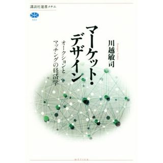 マーケット・デザイン オークションとマッチングの経済学 講談社選書メチエ５９３／川越敏司(著者)(ビジネス/経済)