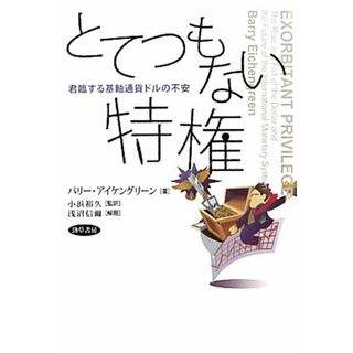 とてつもない特権 君臨する基軸通貨ドルの不安／バリーアイケングリーン【著】，小浜裕久【監訳】，浅沼信爾【解題】(ビジネス/経済)